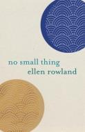 No Small Thing di Ellen Rowland edito da TIMBER PR INC