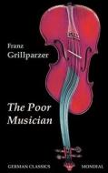 The Poor Musician (German Classics. The Life of Grillparzer) di Franz Grillparzer edito da MONDIAL