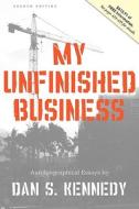 My Unfinished Business di Dan Kennedy edito da ADVANTAGE MEDIA GROUP
