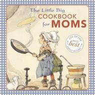 The Little Big Cookbook for Moms di Alice Wong, Natasha Tabori Fried edito da WELCOME BOOKS