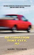 Destination Tent City, AZ di Mark Feuerer edito da Coffeetown Press