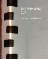 The Brimming Cup di Canfield Fisher Dorothy Canfield Fisher, Dorothy Canfield Fisher edito da Book Jungle