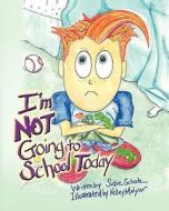 I\'m Not Going To School Today di Susie Scholz edito da Strategic Book Publishing & Rights Agency, Llc