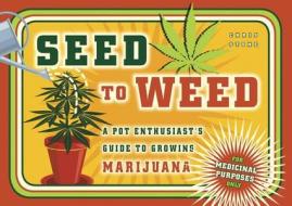 Seed To Weed di Chris Stone edito da Ten Speed Press