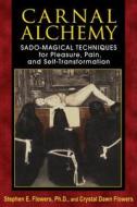 Carnal Alchemy: Sado-Magical Techniques for Pleasure, Pain, and Self-Transformation di Stephen E. Flowers, Crystal Dawn Flowers edito da INNER TRADITIONS