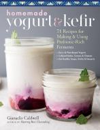 Homemade Yogurt & Kefir: 71 Recipes for Making & Using Probiotic-Rich Ferments di Gianaclis Caldwell edito da STOREY PUB