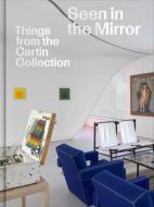 Seen In The Mirror: Things From The Cartin Collection di Luke Syson edito da David Zwirner