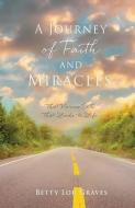 A Journey Of Faith And Miracles di Betty Lou Graves edito da Xulon Press