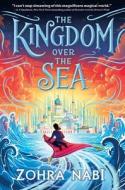 The Kingdom Over the Sea di Zohra Nabi edito da MARGARET K MCELDERRY BOOKS