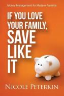 If You Love Your Family, Save Like It di Nicole Peterkin edito da Next Century Publishing