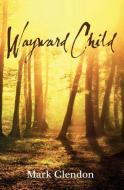 Wayward Child di Mark Clendon edito da LIGHTNING SOURCE INC