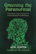 Greening the Paranormal: Exploring the Ecology of Extraordinary Experience di Jack Hunter edito da LIGHTNING SOURCE INC