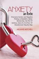 ANXIETY IN LOVE: OVERCOME ANXIETY AND NE di MELANIE MITCHELL edito da LIGHTNING SOURCE UK LTD