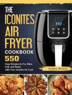 The Iconites Air Fryer Cookbook di Brittany Williams edito da Brittany Williams