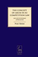 The Concept Of Abuse In Eu Competition Law di Pinar Akman edito da Bloomsbury Publishing Plc