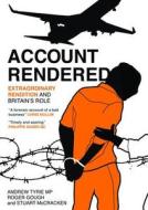 Account Rendered: Extraordinary Renditions and Britain's Role di Roger Gough, Stuart McCracken, Andrew Tyrie edito da BITEBACK PUB