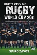 How to Watch the Rugby World Cup 2011 di Spiro Zavos edito da AWA PR