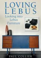 Loving Lebus: Looking into Lebus Furniture di Paul Collier edito da GREEN FRIGATE BOOKS