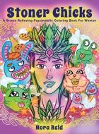 Stoner Chicks - A Stress Relieving Psychedelic Coloring Book For Women di Reid Nora Reid edito da Siddharth Mamhotra