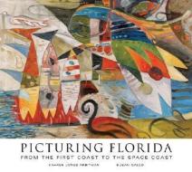 Picturing Florida: From the First Coast to the Space Coast di Kahren Jones Arbitman, Susan Gallo edito da FRESCO FINE ARTS