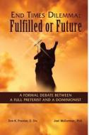 End Times Dilemma: Fulfilled or Future?: A Formal Debate Between a Full Preterist and a Dominionist di MR Don K. Preston D. DIV edito da Jadon Productions
