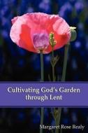 Cultivating God's Garden Through Lent di Margaret Rose Realy edito da Patheos Press