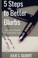 5 Steps to Better Blurbs: Crafting Dynamic Descriptions That Sell di Julie C. Gilbert edito da Aletheia Pyralis Publishers