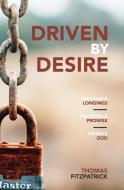 Driven By Desire: Insatiable Longings, Incredible Promises, Infinite God di Thomas Fitzpatrick edito da BOOKBABY