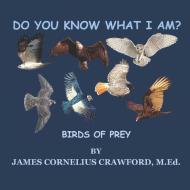 DO YOU KNOW WHAT I AM : BIRDS OF PREY di JAME CRAWFORD M.ED. edito da LIGHTNING SOURCE UK LTD