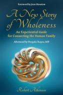 A New Story of Wholeness: An Experiential Guide for Connecting the Human Family di Robert Atkinson edito da LIGHTNING SOURCE INC