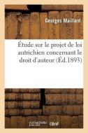 tude Sur Le Projet de Loi Autrichien Concernant Le Droit d'Auteur di Maillard-G edito da Hachette Livre - BNF