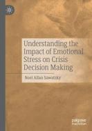 Understanding The Impact Of Emotional Stress On Crisis Decision Making di Noel Allan Sawatzky edito da Springer Nature Switzerland AG