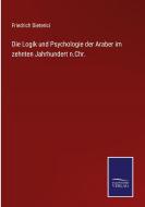 Die Logik und Psychologie der Araber im zehnten Jahrhundert n.Chr. di Friedrich Dieterici edito da Salzwasser-Verlag