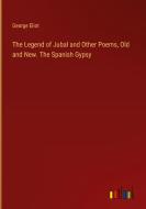 The Legend of Jubal and Other Poems, Old and New. The Spanish Gypsy di George Eliot edito da Outlook Verlag
