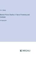 Bonnie Prince Charlie; A Tale of Fontenoy and Culloden di G. A. Henty edito da Megali Verlag