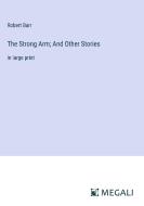 The Strong Arm; And Other Stories di Robert Barr edito da Megali Verlag