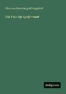 Die Frau im Sprichwort di Otto von Reinsberg-Düringsfeld edito da Antigonos Verlag
