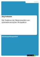 Die Funktion der Massenmedien aus systemtheoretsicher Perspektive di Jörg Frehmann edito da GRIN Publishing