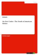 Six Feet Under - The Death of American Parties di Anonym edito da GRIN Publishing