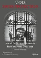 Under Swiss Protection: Jewish Eyewitness Accounts from Wartime Budapest di Agnes Hirschi, Charlotte Schallie, Timothy Snyder edito da Ibidem Press