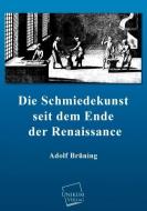 Die Schmiedekunst seit dem Ende der Renaissance di Adolf Brüning edito da UNIKUM