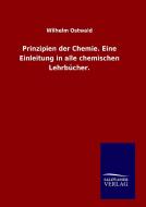 Prinzipien der Chemie. Eine Einleitung in alle chemischen Lehrbücher. di Wilhelm Ostwald edito da TP Verone Publishing