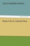 Home Life in Colonial Days di Alice Morse Earle edito da TREDITION CLASSICS
