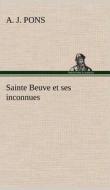 Sainte Beuve et ses inconnues di A. J. Pons edito da TREDITION CLASSICS