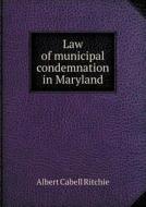 Law Of Municipal Condemnation In Maryland di Albert Cabell Ritchie edito da Book On Demand Ltd.