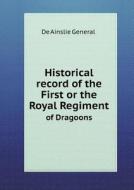 Historical Record Of The First Or The Royal Regiment Of Dragoons di De Ainslie General edito da Book On Demand Ltd.