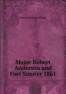 Major Robert Anderson And Fort Sumter 1861 di Eba Anderson Lawton edito da Book On Demand Ltd.