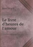 Le Livre D'heures De L'amour di Jean Francois Victor Aicard edito da Book On Demand Ltd.