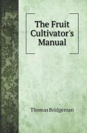 The Fruit Cultivator's Manual di Thomas Bridgeman edito da Book on Demand Ltd.