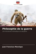 Philosophie de la guerre di Juan Francisco Manrique edito da Editions Notre Savoir